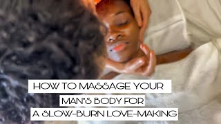 HOW TO MASSAGE YOUR MAN’S BODY IN PREPARATION FOR SLOW LOVE MAKING