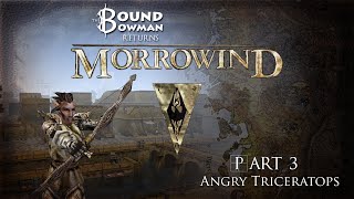 The Bowman Returns to Morrowind - Part 3: Angry Triceratops