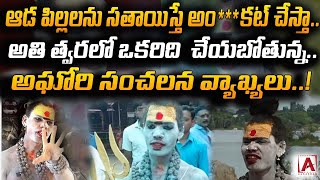 ఆడ పిల్లలను సతాయిస్తే అం*** కట్ చేస్తా.. అతి త్వరలో ఒకరిది  చేయబోతున్న.. అఘోరి సంచలన వ్యాఖ్యలు..!