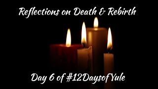 Reflecting on Death & Rebirth ~ #12daysofyule