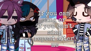 If you can sing or if you can't sing repeat after me|meme||gacha club|