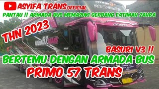 PANTAU !! ARMADA BUS MEMASUKI GERBANG FATIMAH ZAHRA.BERTEMU BUS  PRIMO 57 TRANS. BASURI V3 BHINEKA