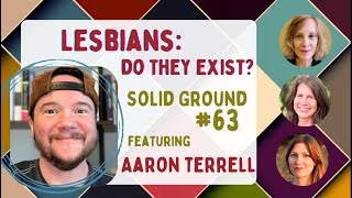 Do Lesbians Exist? Solid Ground #63 with Aaron Terrell