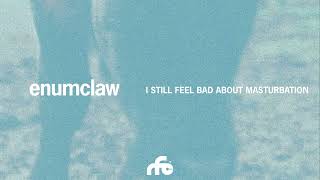 Enumclaw "I Still Feel Bad About Masturbation" (Official Audio)