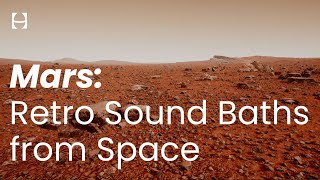 Mars: Retro Sound Baths from Space | Sleep Music & Sounds for Meditation | Hatch Sleep