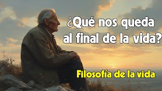 ¿Qué nos queda al final de la vida? - Filosofía De La Vida