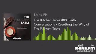 The Kitchen Table #88: Faith Conversations - Resetting the Why of The Kitchen Table