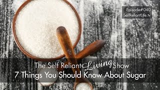 7 Things You Should Know About Sugar - Self Reliant Living #040