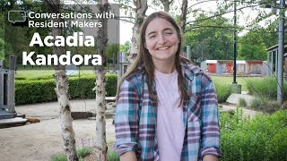 Conversations with Resident Makers | Acadia Kandora