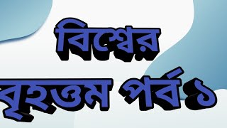 বিশ্বের বৃহত্তম পর্ব ১