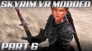 Skyrim VR MODDED Gameplay | Part 6 | NO COMMENTARY