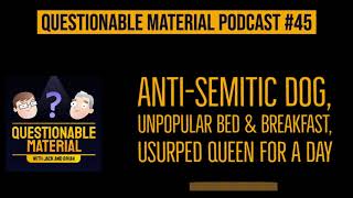 Anti-Semitic Dog, Unpopular Bed & Breakfast, Usurped Queen for a Day - Questionable Material  #45