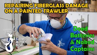 Fiberglass Repair on a Painted Trawler. Plus, Dead Batteries and Naked Captains! E138