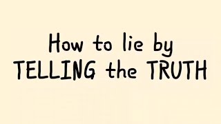 HOW TO LIE BY TELLING THE TRUTH