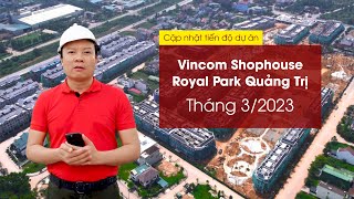 TIẾN ĐỘ THI CÔNG VINCOM SHOPHOUSE ROYAL PARK QUẢNG TRỊ THÁNG 3 - 2023