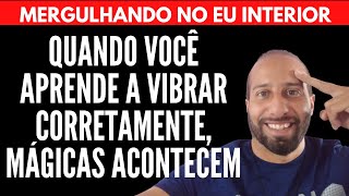 QUANDO VOCÊ APRENDE A VIBRAR CORRETAMENTE, MÁGICAS ACONTECEM | Will Nascimentto