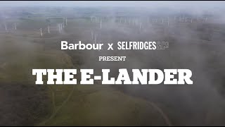 Selfridges and Barbour Present: The E-Lander