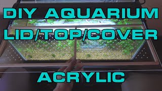 DIY Aquarium Lid / Top / Cover - Acrylic