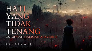 Hati Yang Tidak Tenang | Ustadzah Halimah Alaydrus | Saksimaji