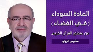 المادة السوداء ( في الفضاء ) من منظور القرآن الكريم  |  د. أنيس الراوي