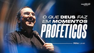 O QUE DEUS FAZ EM MOMENTOS PROFÉTICOS | MIRKO LEVAK