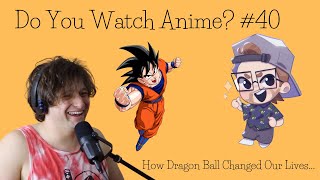 How Dragon Ball Changed Our Lives | Episode 40