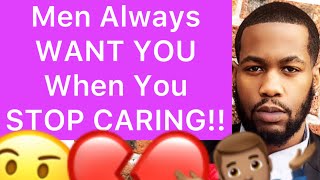 Men Always WANT YOU When You STOP CARING About Them!! (5 Reasons Why)