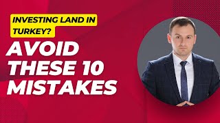 Investing in Land in Turkey? Avoid These 10 Mistakes