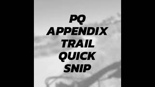 PQ Appendix Trail Quick Snip