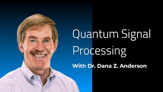 Quantum Signal Processing | Webinar with Dr. Dana Anderson