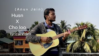 Husn X Cho loo || @anuvjain || Lyrical Video || Rishiraj Dutt