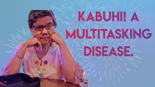 KABUHI! A Multitasking Disease.