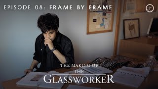 The Making of The Glassworker | Episode 08: Frame by Frame