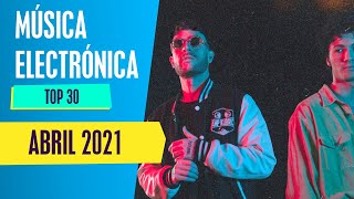 TOP 30 ABRIL 2021 [Música Electrónica]