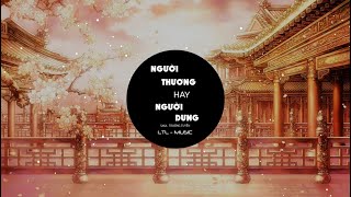 NGƯỜI THƯƠNG HAY NGƯỜI DƯNG REMIX | SAKA TRƯƠNG TUYỀN ft ( LTL - MUSIC ) | NHẠC TRẺ REMIX 2023