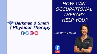 Barkman And Smith Physical Therapy: "How Can Occupational Therapy Help You?" Lori Matthews, OT