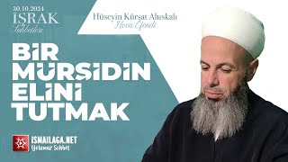 İşrak Sohbetleri; Bir Mürşidin Elini Tutmak - Hüseyin Kürşat Ahıskalı Hoca Efendi @ismailaganet