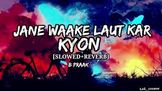 Jane Waale Laut Kr [Kyon] -Lofi mix (Slowed and reverb)🎶🎧 B praak ||Lofi__creator