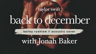 Back to December (AUDIO) Taylor Swift acoustic cover Bailey Rushlow Jonah Baker