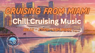 Cruising From Miami ~ Chill Cruising Music ~ Relax/Focus/Lofi🚢