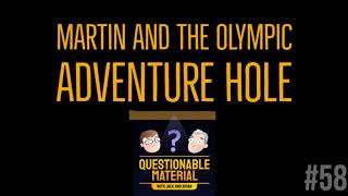 Martin and the Olympic Adventure Hole -- Questionable Material Episode 58