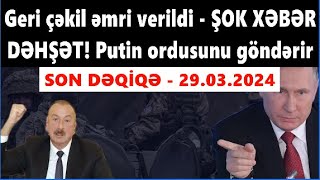 Geri çəkil əmri verildi - ŞOK XƏBƏR! Putin ordusunu göndərir - DƏHŞƏT