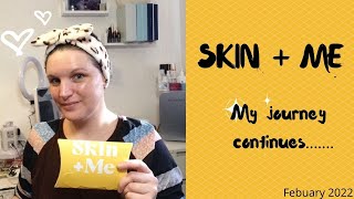 Skin + Me - My journey continues. February 2022