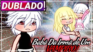 || Babá da Irma De Um Vampiro! || Gacha Life Mini-filme [Dublado]