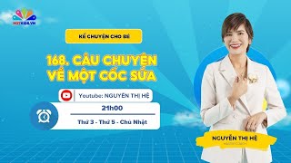 #168 CÂU CHUYỆN VỀ MỘT CỐC SỮA | Kể Chuyện Cho Bé | Nguyễn Thị Hệ