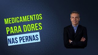 Medicamentos para dores nas pernas!