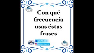 Con qué  frecuencia usas éstas frases