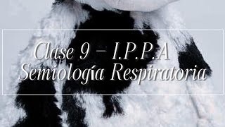 Clase 9 - I.P.P.A - Semiología Respiratoria