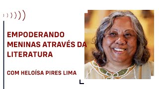 EMPODERANDO MENINAS ATRAVÉS DA LITERATURA, COM HELOÍSA PIRES LIMA