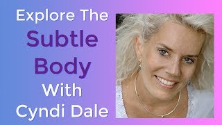 Exlore The Subtle Body Course With Cyndi Dale